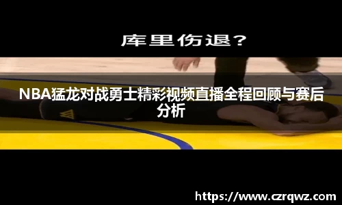 NBA猛龙对战勇士精彩视频直播全程回顾与赛后分析