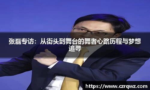 张磊专访：从街头到舞台的舞者心路历程与梦想追寻